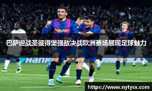 巴萨迎战圣彼得堡强敌决战欧洲赛场展现足球魅力